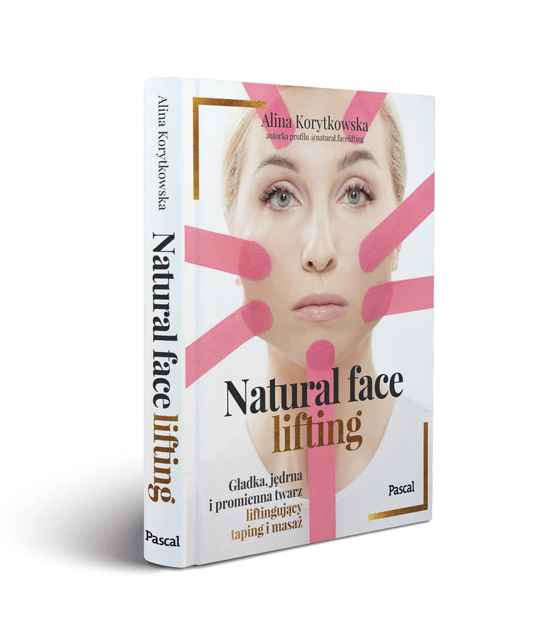 Natural face lifting. Gładka, jędrna i promienna twarz. Liftingujący taping i masaż - Alina Korytkowska