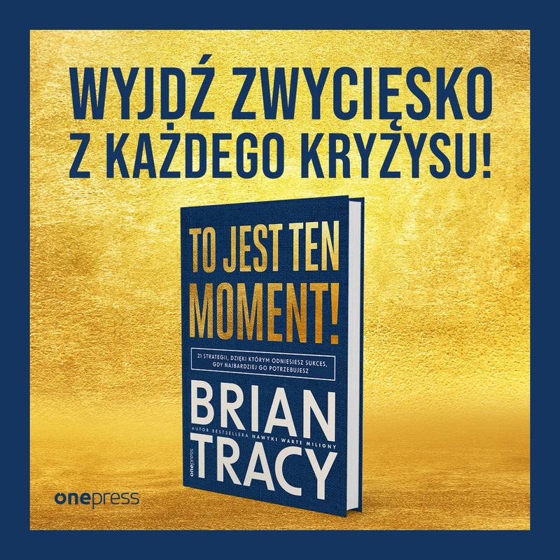 To jest ten moment! 21 strategii, dzięki którym odniesiesz sukces, gdy najbardziej go potrzebujesz - Brian Tracy