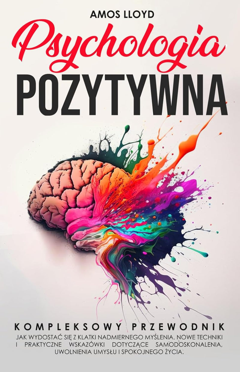 Psychologia Pozytywna: Kompletny przewodnik, jak wydostać się z klatki nadmiernego myślenia. - Amos Lloyd