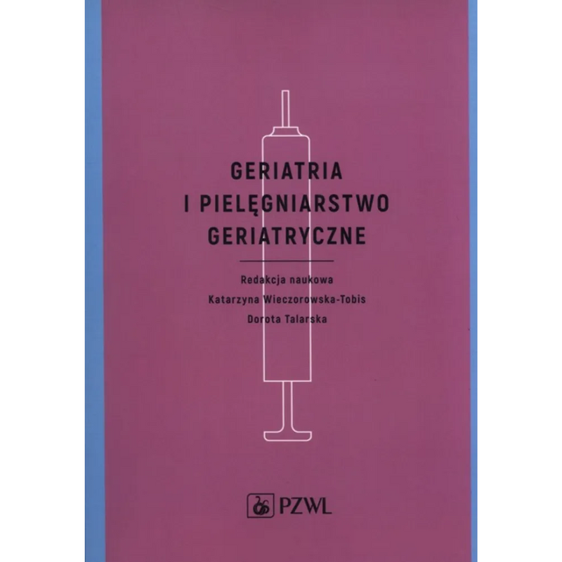 Geriatria i pielęgniarstwo geriatryczne - Dr n. biol., mgr pielęgniarstwa Dorota Talarska, Katarzyna Wieczorowska-Tobis