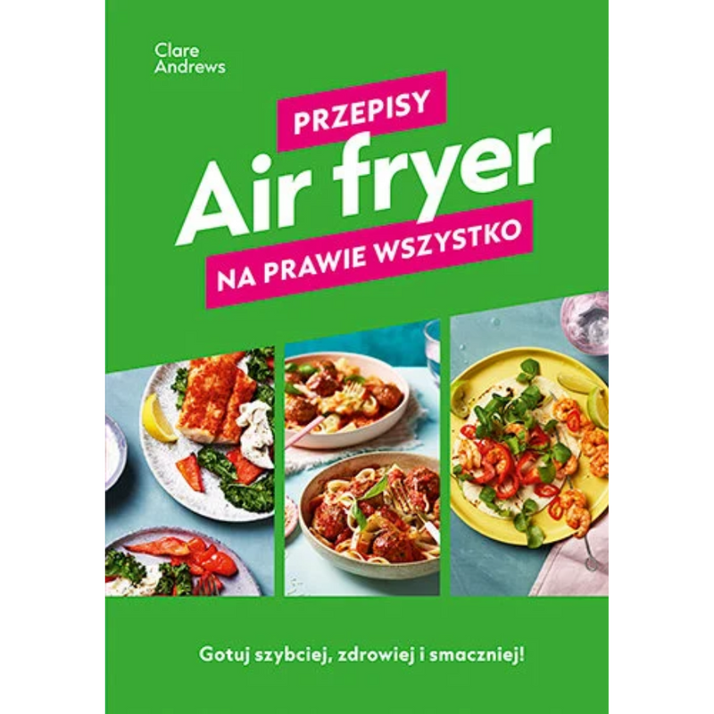 Air fryer. Przepisy na prawie wszystko - Clare Andrews