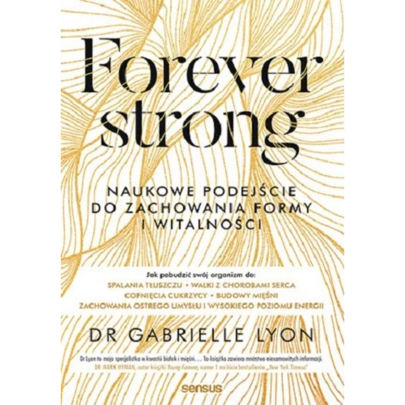 Forever strong. Naukowe podejście do zachowania formy i witalności i długowieczności - Gabrielle Lyon