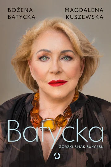 Batycka. Gorzki smak sukcesu - Kuszewska Magdalena, Batycka Bożena
