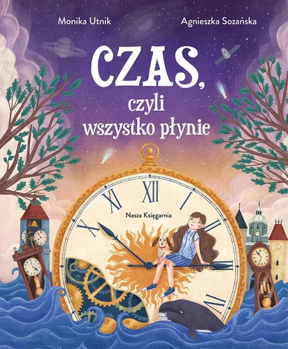 Czas, czyli wszystko płynie - Agnieszka Sozańska Monika Utnik (oprawa twarda)