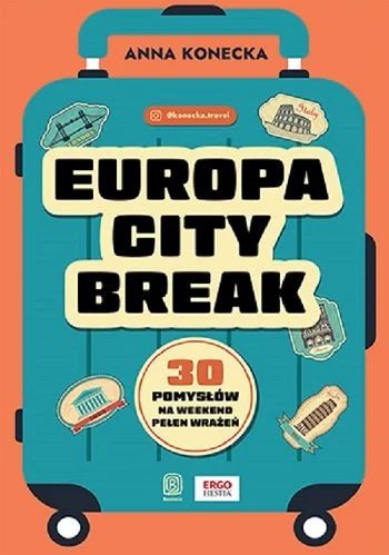 Europa city break. 30 pomysłów na weekend pełen wrażeń - Anna Konecka