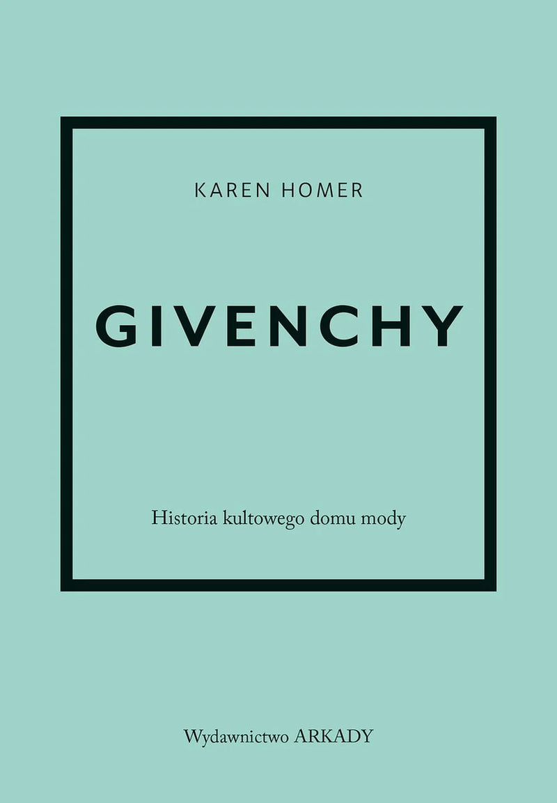 Givenchy. Historia kultowego domu mody - Homer Karen