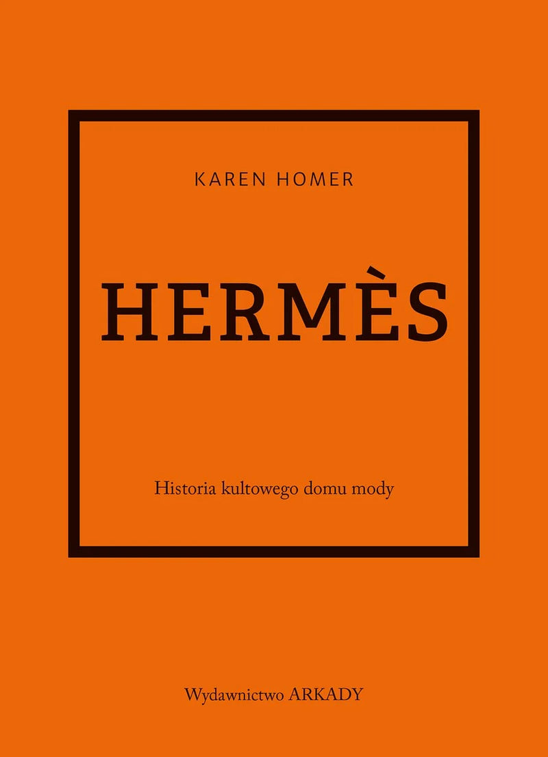 Hermes. Historia kultowego domu mody - Homer Karen