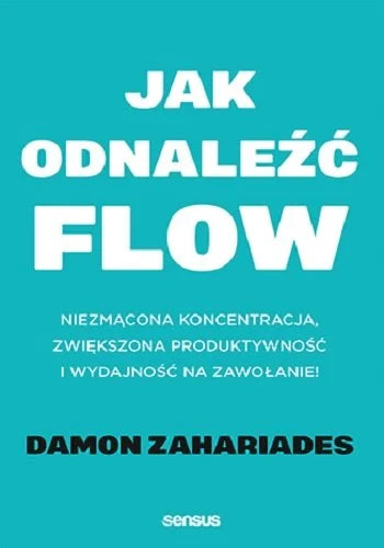 Jak odnaleźć FLOW. Niezmącona koncentracja, zwiększona produktywność i wydajność na zawołanie! - Zahariades Damon