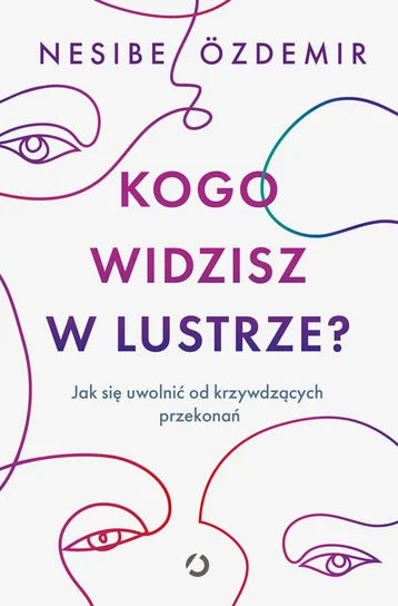 Kogo widzisz w lustrze? Jak się uwolnić od krzywdzących przekonań - Nesibe Ozdemir