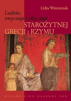 Ludzie, zwyczaje i obyczaje Starożytnej Grecji i Rzymu - Winniczuk Lidia