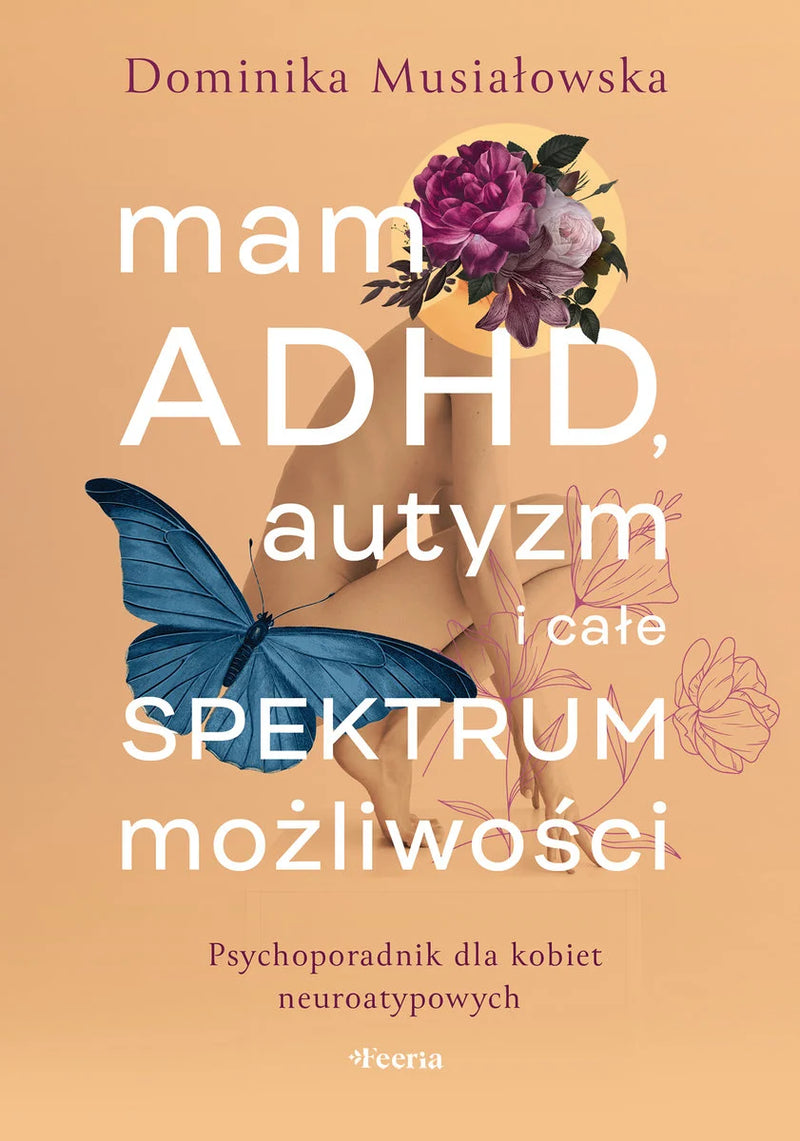 Mam ADHD, autyzm i całe spektrum możliwości. Psychoporadnik dla kobiet neuroatypowych  - Musiałowska Dominika