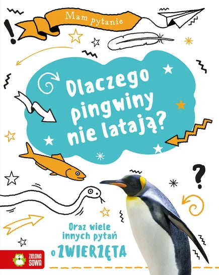 Mam pytanie. Dlaczego pingwiny nie latają? Oraz wiele innych pytań o Zwierzęta Opracowanie zbiorowe