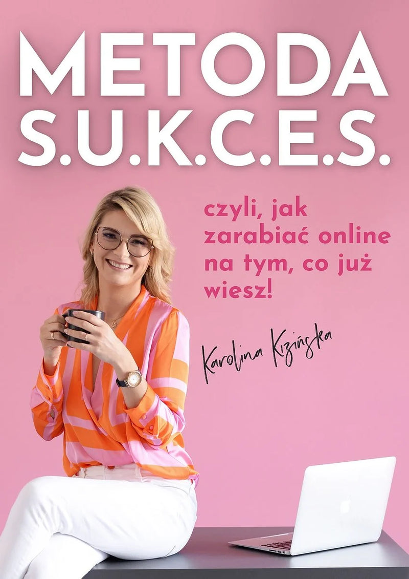 Metoda S.U.K.C.E.S., czyli jak zarabiać online na tym, co już wiesz - Karolina Kizińska