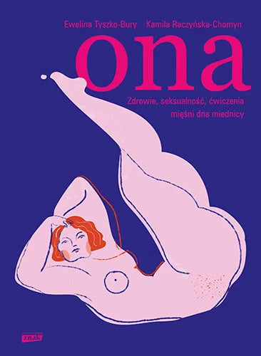 Ona. Zdrowie, seksualność, ćwiczenia mięśni dna miednicy - Tyszko-Bury Ewelina, Raczyńska-Chomyn Kamila
