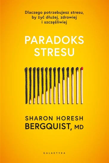 Paradoks stresu. Dlaczego potrzebujesz stresu, by żyć dłużej, zdrowiej i szczęśliwiej - Bergquist Sharon Horesh