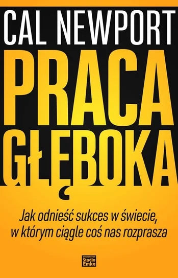 Praca głęboka. Jak odnieść sukces w świecie w którym ciągle coś nas rozprasza - Newport Cal