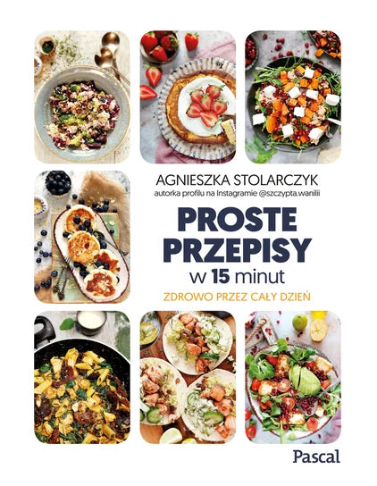 Proste przepisy w 15 minut - Agnieszka Stolarczyk