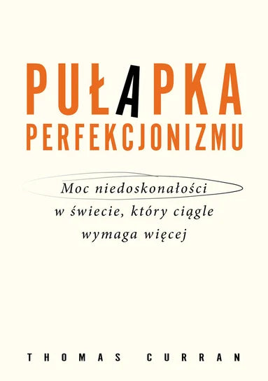 Pułapka perfekcjonizmu. Moc niedoskonałości w świecie, który ciągle wymaga więcej - Thomas Curran