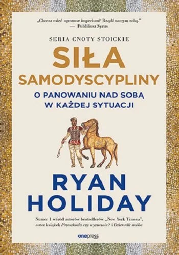 Siła samodyscypliny. O panowaniu nad sobą w każdej sytuacji - Ryan Holiday