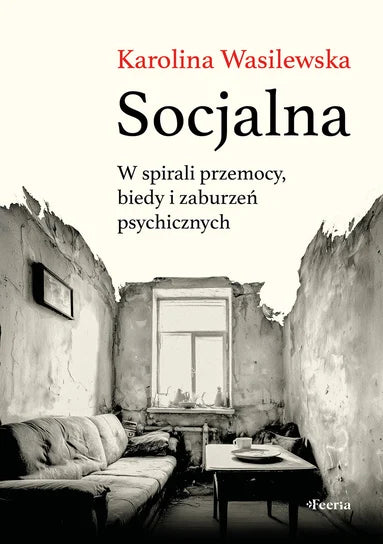Socjalna. W spirali przemocy, biedy i zaburzeń psychicznych - Wasilewska Karolina