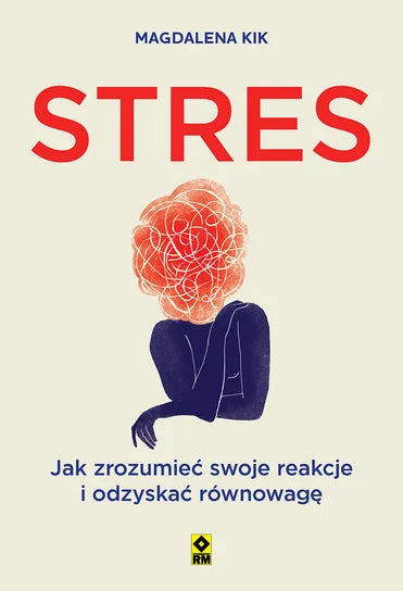 Stres. Jak zrozumieć swoje reakcje i odzyskać równowagę - Magdalena Kik