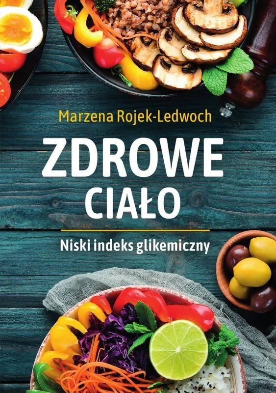 Zdrowe ciało. Niski indeks glikemiczny - Rojek-Ledwoch Marzena (oprawa twarda)