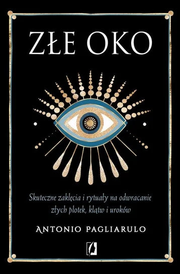 Złe Oko. Skuteczne zaklęcia i rytuały na odwracanie złych plotek, klątw i uroków - Antonio Pagliarulo