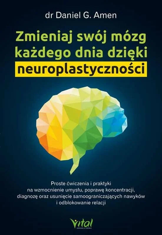 Zmieniaj swój mózg każdego dnia dzięki neuroplastyczności - Amen Daniel G.