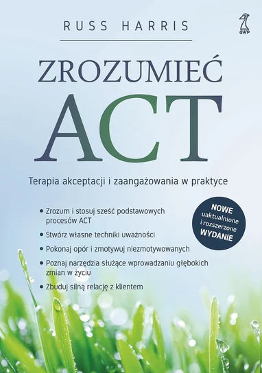 Zrozumieć ACT. Terapia akceptacji i zaangażowania w praktyce - Harris Russy