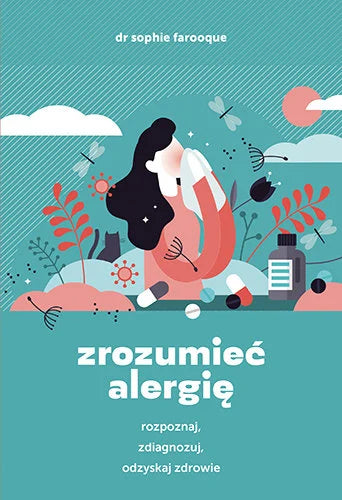 Zrozumieć alergię. Rozpoznaj, zdiagnozuj i odzyskaj zdrowie