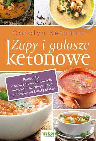 Zupy i gulasze ketonowe. Ponad 50 niskowęglowodanowych, wysokotłuszczowych zup i gulaszy na każdą okazję - Ketchum Carolyn