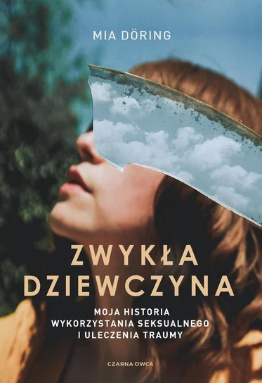 Zwykła dziewczyna. Moja historia wykorzystania seksualnego i uleczenia traumy - Mia Doring