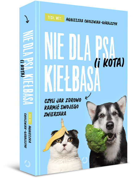 Nie dla psa (i kota) kiełbasa, czyli jak zdrowo karmić swojego zwierzaka (okładka miękka) - Cholewiak-Góralczyk Agnieszka