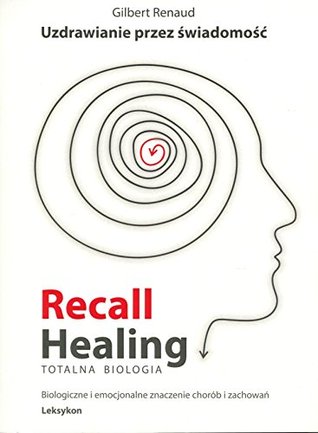 Recall Healing Uzdrawianie przez świadomość - Gilbert Renaud