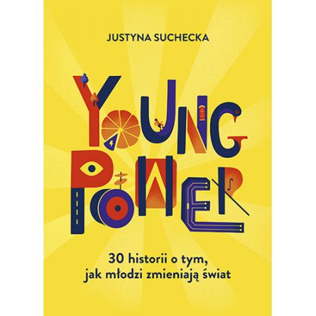 Young power! 30 historii o tym, jak młodzi zmieniają świat - Justyna Suchecka (oprawa twarda)