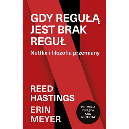 Gdy regułą jest brak reguł. Netflix i filozofia przemiany - Erin Meyer Reed Hastings (książka na zamówienie)