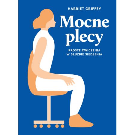Mocne plecy proste ćwiczenia w służbie siedzenia - Harriet Griffey (książka na zamówienie)