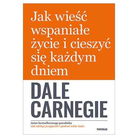 Jak wieść wspaniałe życie i cieszyć się każdym dniem - Dale Carnegie (okładka miękka)