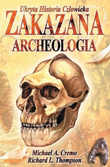 Zakazana Archeologia. Ukryta Historia Człowieka - Michael A. Cremo Richard Leslie Thompson