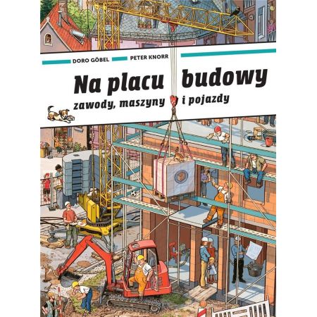 Na placu budowy. Zawody, maszyny i pojazdy - Doro Gobel Peter Knorr