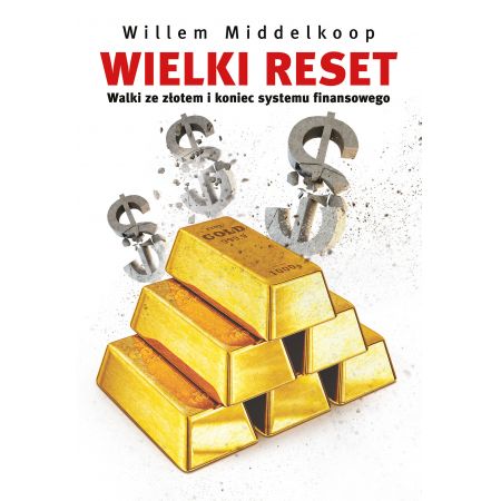 Wielki reset walki ze złotem i koniec systemu finansowego - Willem Middelkoop (książka na zamówienie)