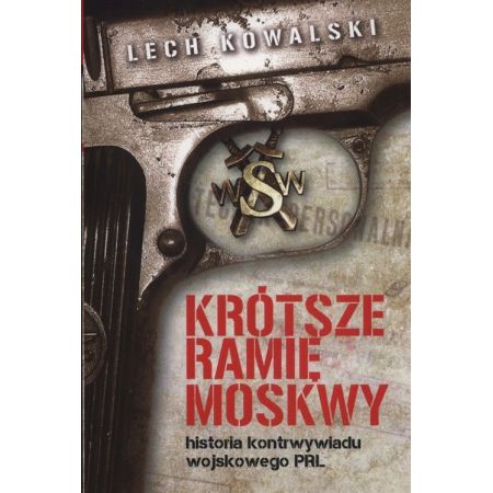Krótsze ramię moskwy historia kontrwywiadu wojskowego PRL - Lech Kowalski (książka na zamówienie)