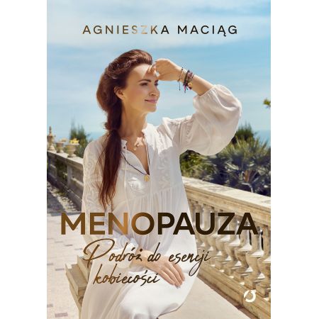 Menopauza. Podróż do esencji kobiecości - Agnieszka Maciąg