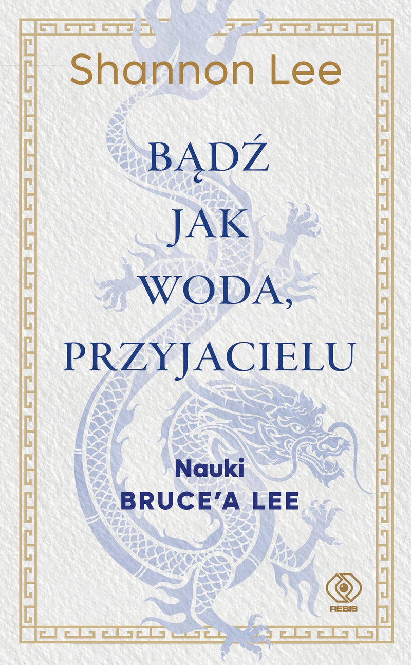 Bądź jak woda, przyjacielu. Nauki Bruce’a Lee - Shannon Lee