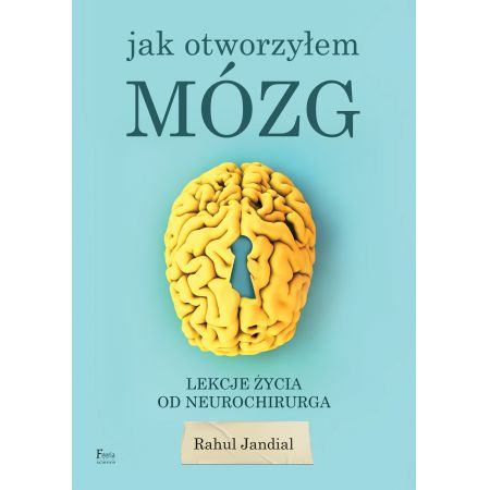 Jak otworzyłem mózg. Lekcje życia od neurochirurga - Rahul Jandial (książka na zamówienie)