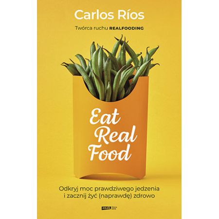 Eat Real Food. Odkryj moc prawdziwego jedzenia i zacznij żyć (naprawdę) zdrowo - Carlos Rios (książka na zamówienie)