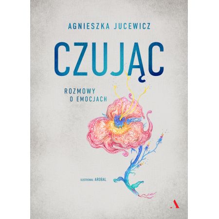 Czując. Rozmowy o emocjach - Agnieszka Jucewicz(książka na zamówienie)