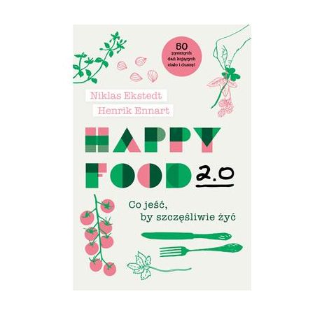 Happy Food 2.0. Co jeść, by szczęśliwie żyć - Henrik Ennart Niklas Ekstedt