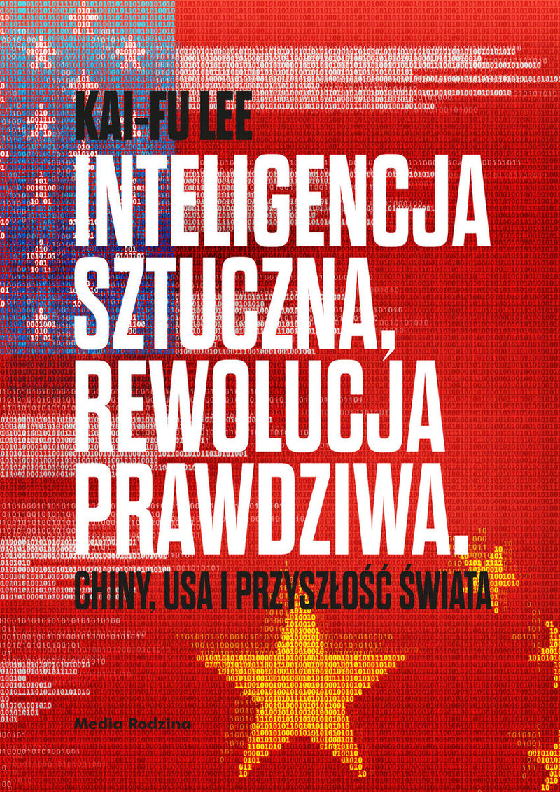 Inteligencja sztuczna, rewolucja prawdziwa. Chiny, USA i przyszłość świata (okładka miękka)  Lee Kai-Fu (Książka na zamówienie)