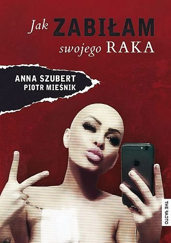 Jak zabiłam swojego raka (okładka miękka) - Szubert Anna , Mieśnik Piotr (książka na zamówienie)